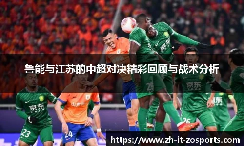 鲁能与江苏的中超对决精彩回顾与战术分析