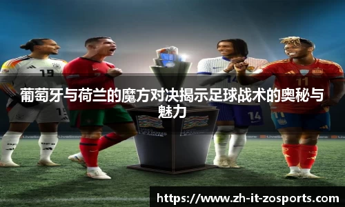 葡萄牙与荷兰的魔方对决揭示足球战术的奥秘与魅力