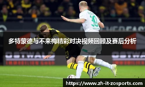 多特蒙德与不来梅精彩对决视频回顾及赛后分析